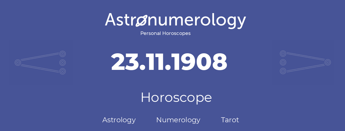 Horoscope for birthday (born day): 23.11.1908 (November 23, 1908)