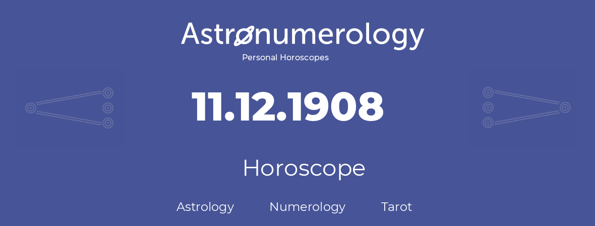 Horoscope for birthday (born day): 11.12.1908 (December 11, 1908)