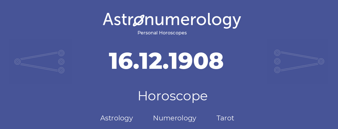 Horoscope for birthday (born day): 16.12.1908 (December 16, 1908)