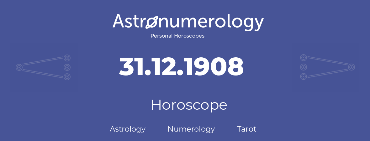 Horoscope for birthday (born day): 31.12.1908 (December 31, 1908)