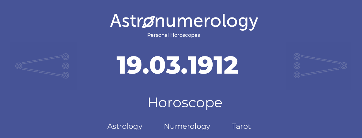 Horoscope for birthday (born day): 19.03.1912 (March 19, 1912)