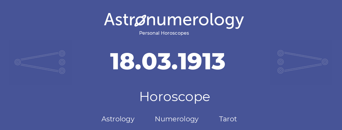 Horoscope for birthday (born day): 18.03.1913 (March 18, 1913)