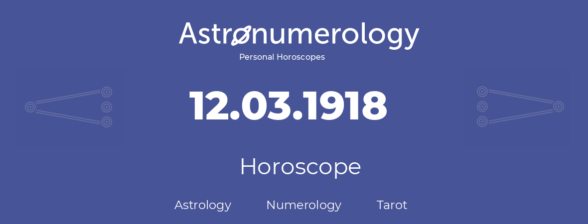 Horoscope for birthday (born day): 12.03.1918 (March 12, 1918)