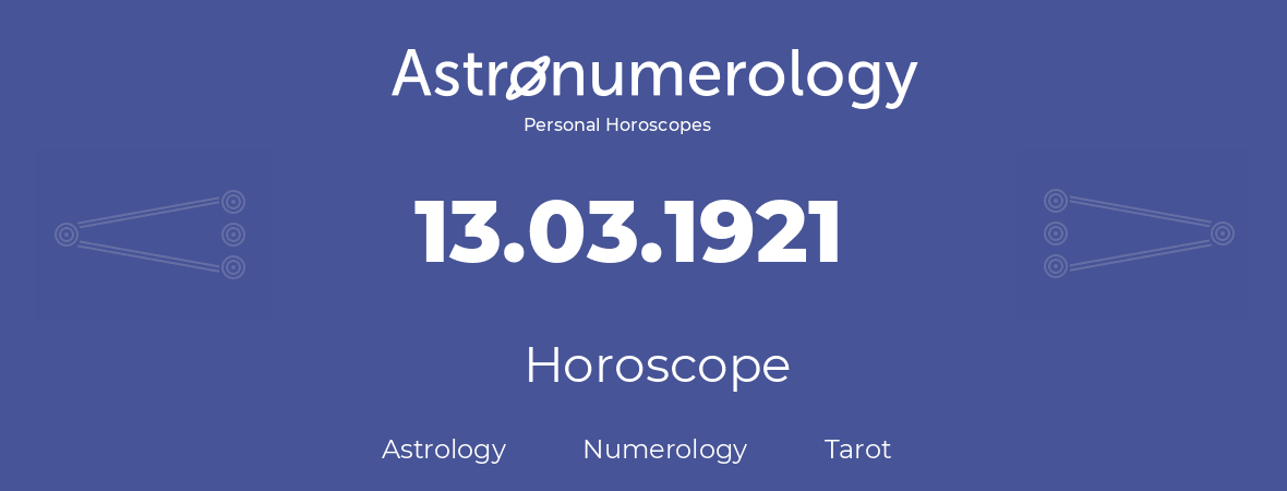 Horoscope for birthday (born day): 13.03.1921 (March 13, 1921)