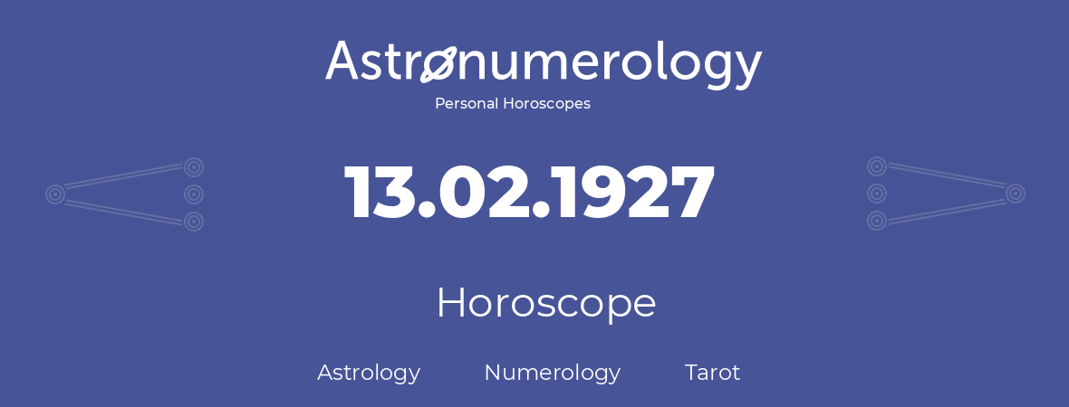 Horoscope for birthday (born day): 13.02.1927 (February 13, 1927)