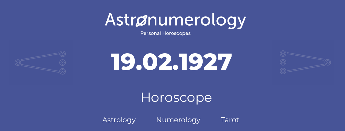 Horoscope for birthday (born day): 19.02.1927 (February 19, 1927)