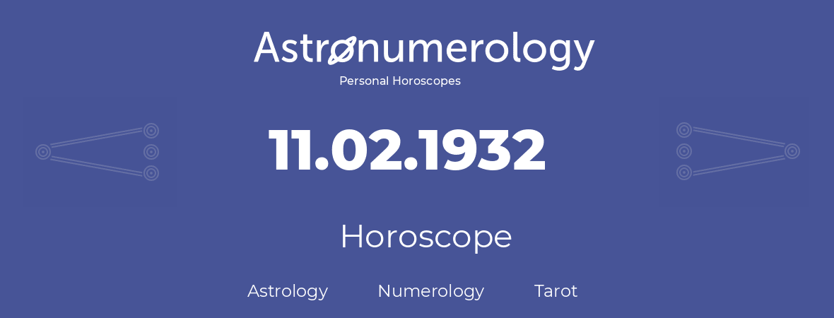 Horoscope for birthday (born day): 11.02.1932 (February 11, 1932)