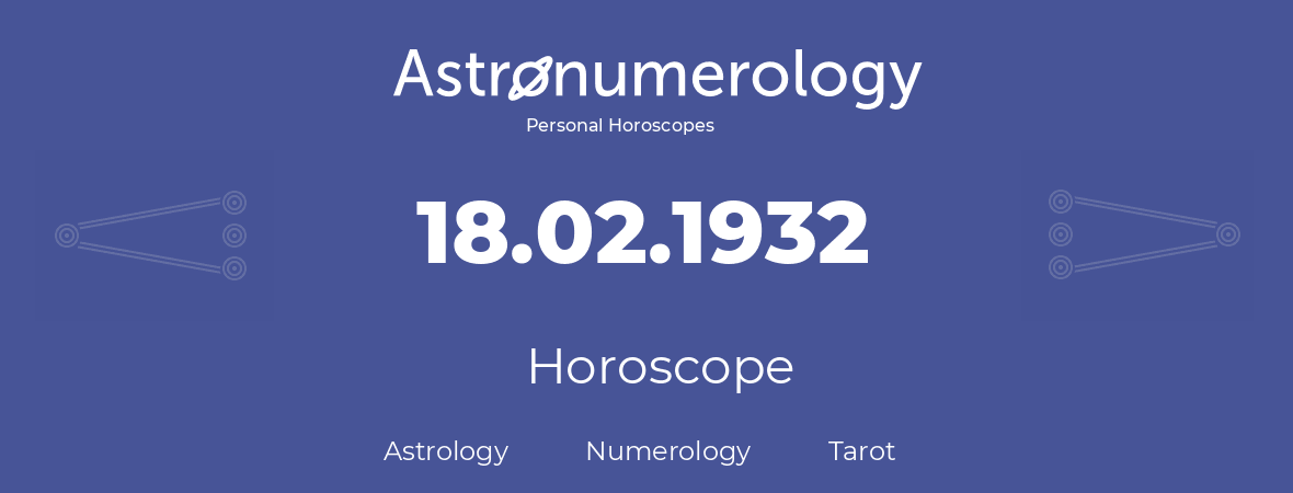 Horoscope for birthday (born day): 18.02.1932 (February 18, 1932)
