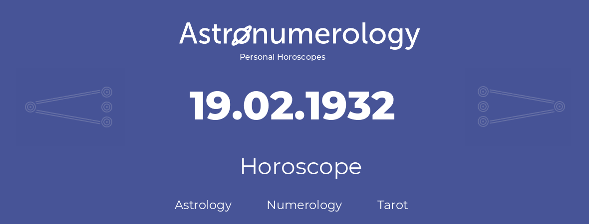 Horoscope for birthday (born day): 19.02.1932 (February 19, 1932)