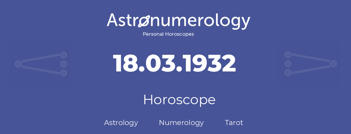 Horoscope for birthday (born day): 18.03.1932 (March 18, 1932)