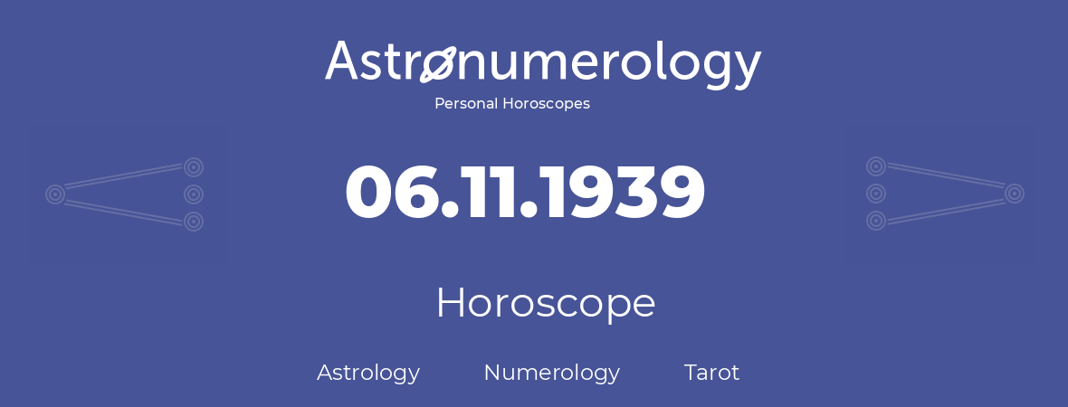 Horoscope for birthday (born day): 06.11.1939 (November 6, 1939)