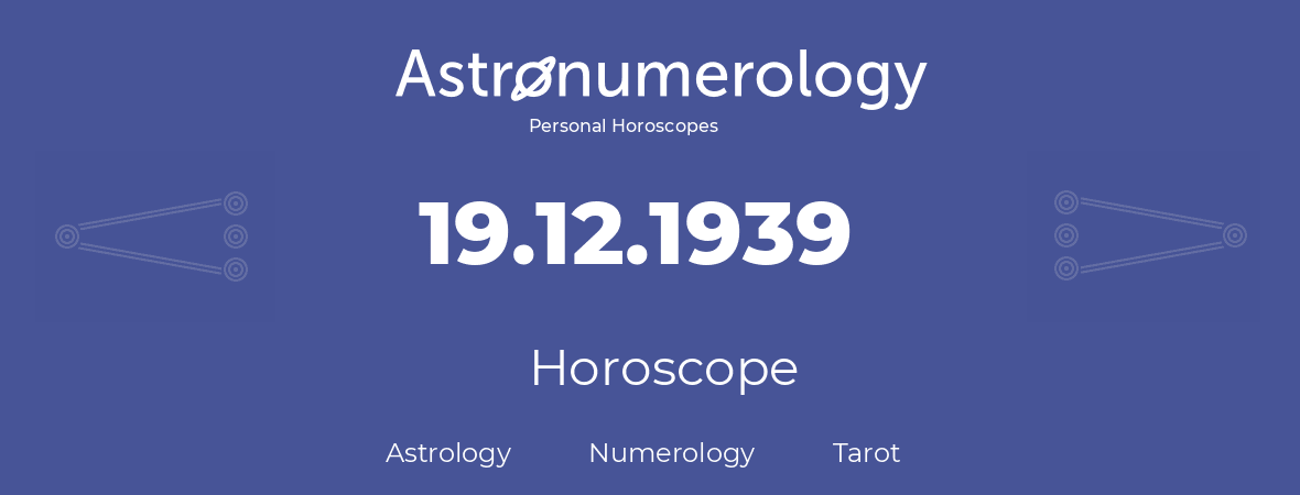 Horoscope for birthday (born day): 19.12.1939 (December 19, 1939)