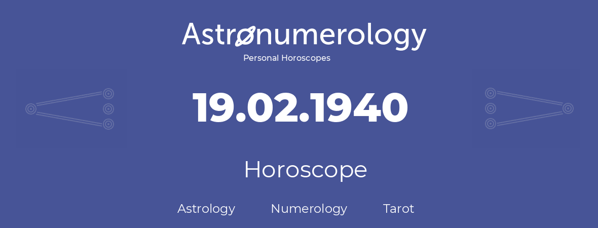 Horoscope for birthday (born day): 19.02.1940 (February 19, 1940)