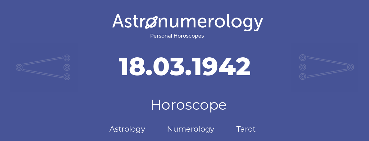 Horoscope for birthday (born day): 18.03.1942 (March 18, 1942)