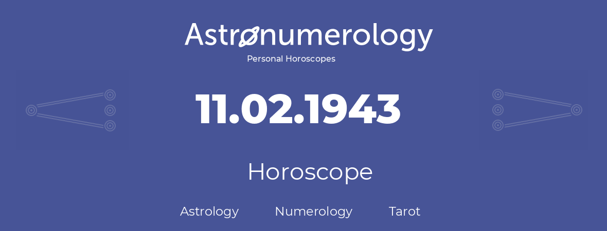 Horoscope for birthday (born day): 11.02.1943 (February 11, 1943)