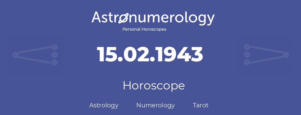 Horoscope for birthday (born day): 15.02.1943 (February 15, 1943)