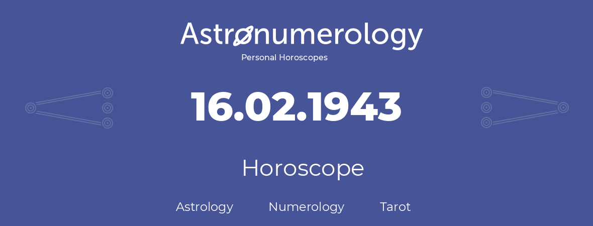 Horoscope for birthday (born day): 16.02.1943 (February 16, 1943)