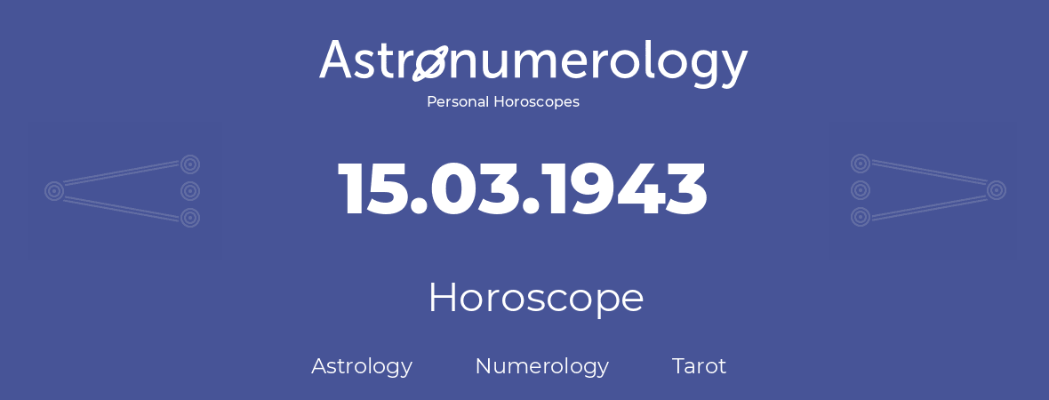 Horoscope for birthday (born day): 15.03.1943 (March 15, 1943)