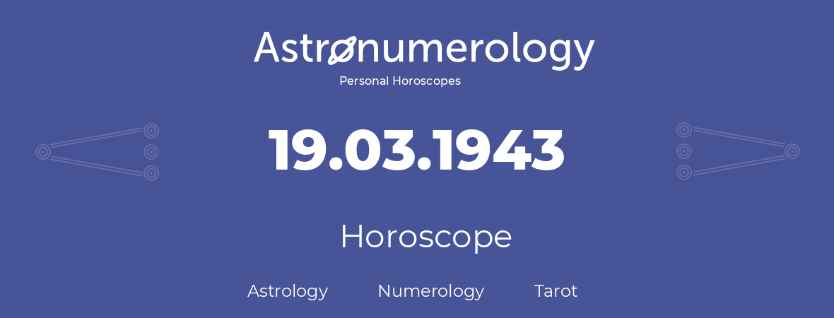 Horoscope for birthday (born day): 19.03.1943 (March 19, 1943)