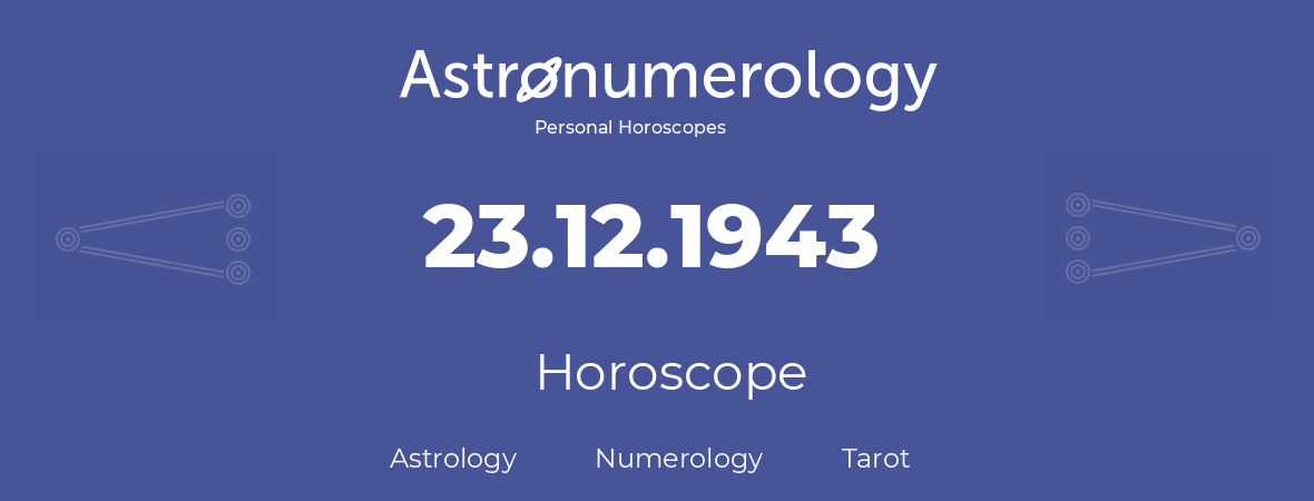 Horoscope for birthday (born day): 23.12.1943 (December 23, 1943)