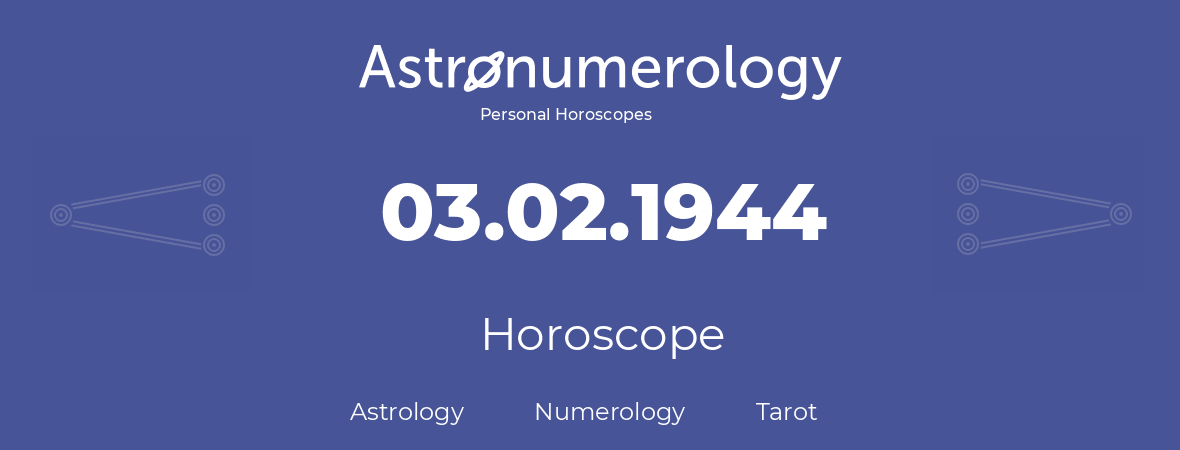Horoscope for birthday (born day): 03.02.1944 (February 03, 1944)