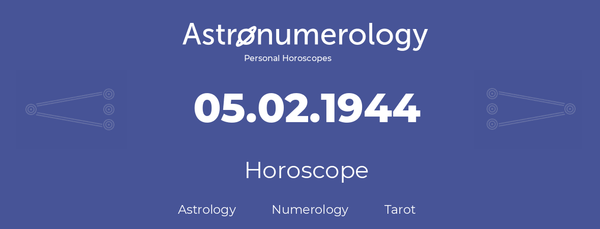 Horoscope for birthday (born day): 05.02.1944 (February 05, 1944)