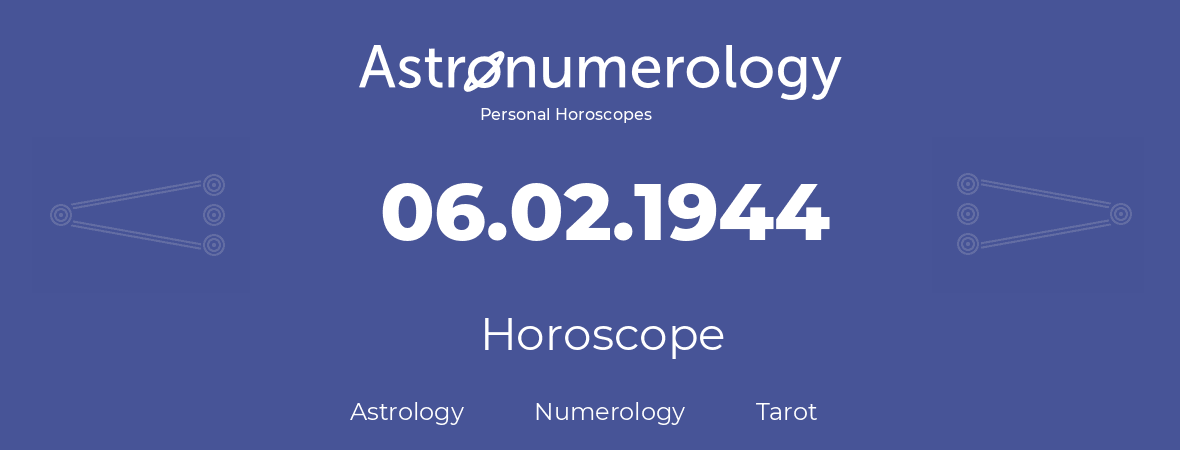 Horoscope for birthday (born day): 06.02.1944 (February 06, 1944)