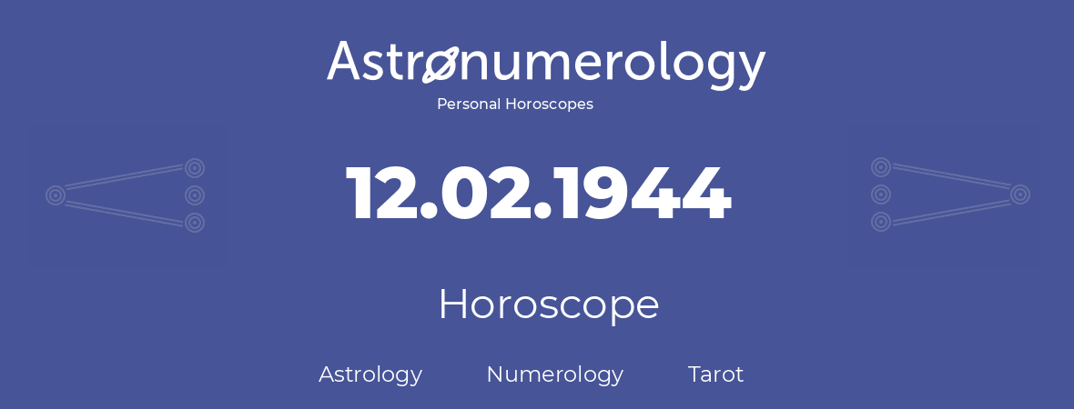 Horoscope for birthday (born day): 12.02.1944 (February 12, 1944)