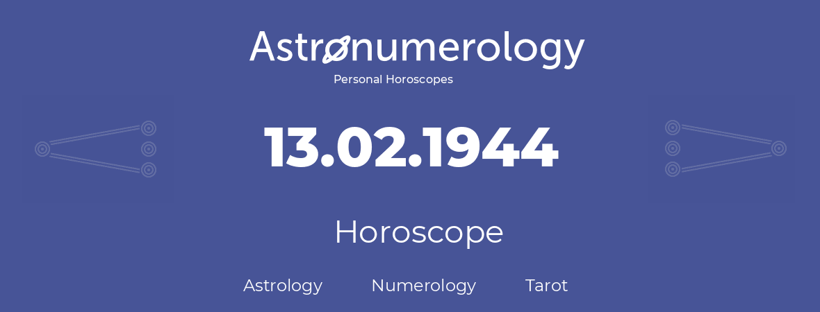 Horoscope for birthday (born day): 13.02.1944 (February 13, 1944)