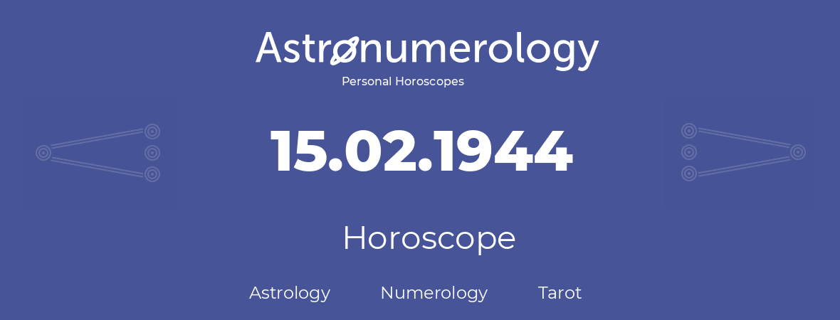 Horoscope for birthday (born day): 15.02.1944 (February 15, 1944)