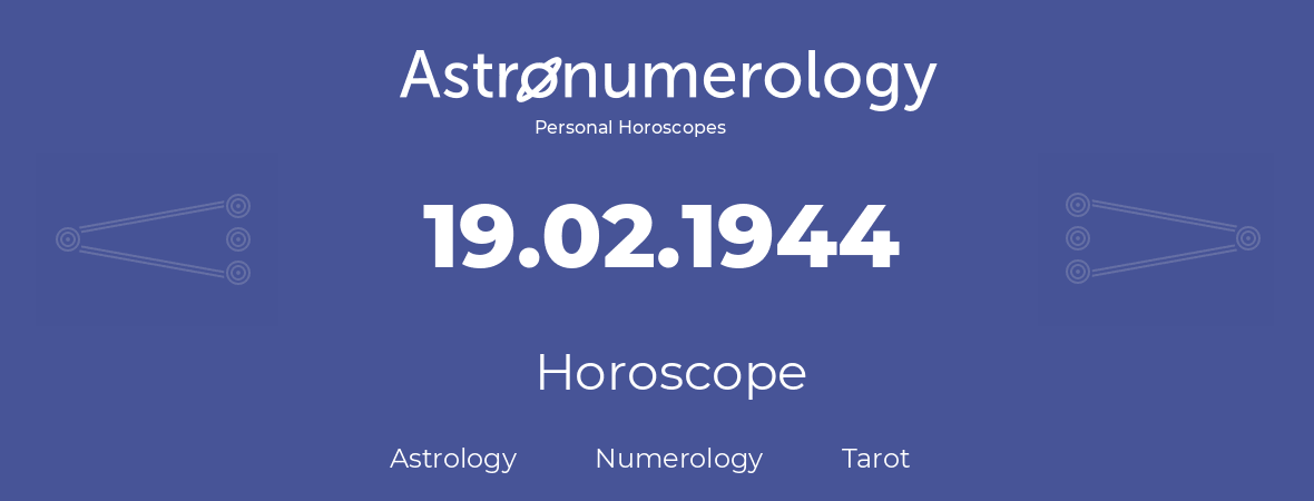 Horoscope for birthday (born day): 19.02.1944 (February 19, 1944)