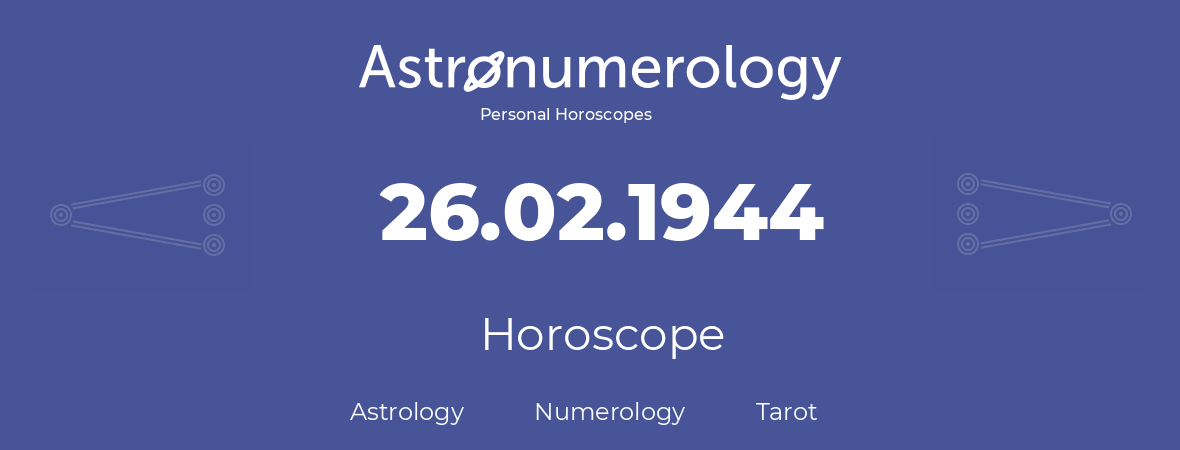 Horoscope for birthday (born day): 26.02.1944 (February 26, 1944)