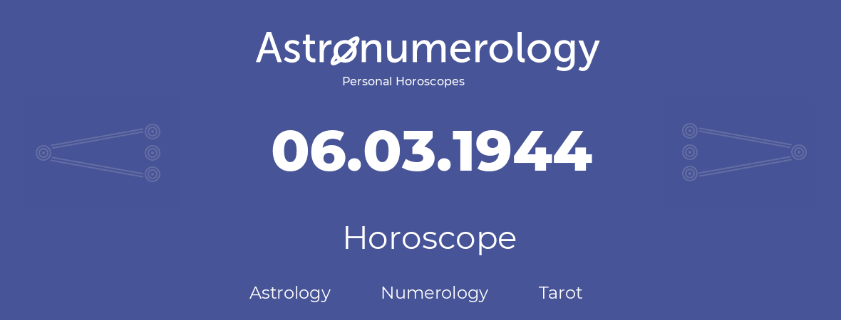 Horoscope for birthday (born day): 06.03.1944 (March 6, 1944)