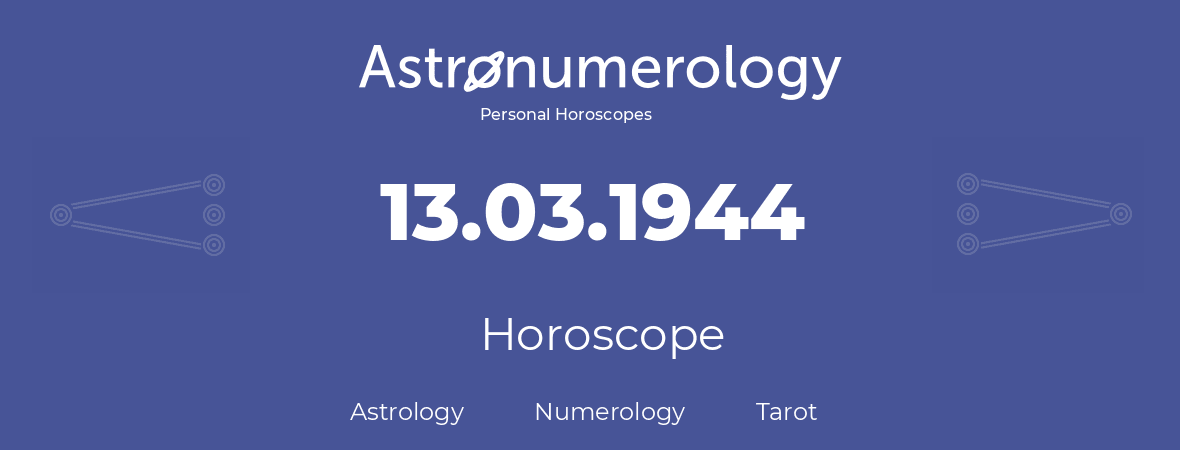 Horoscope for birthday (born day): 13.03.1944 (March 13, 1944)