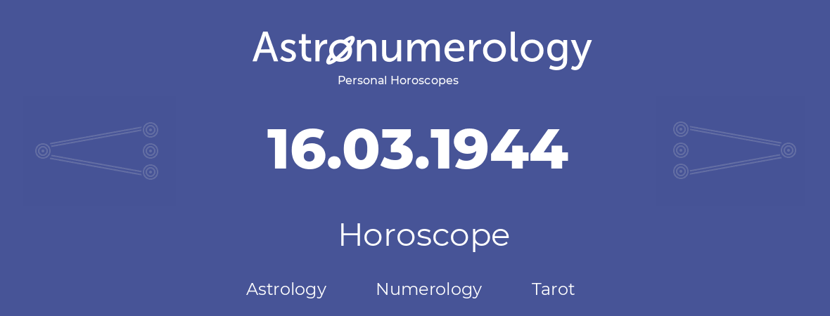 Horoscope for birthday (born day): 16.03.1944 (March 16, 1944)