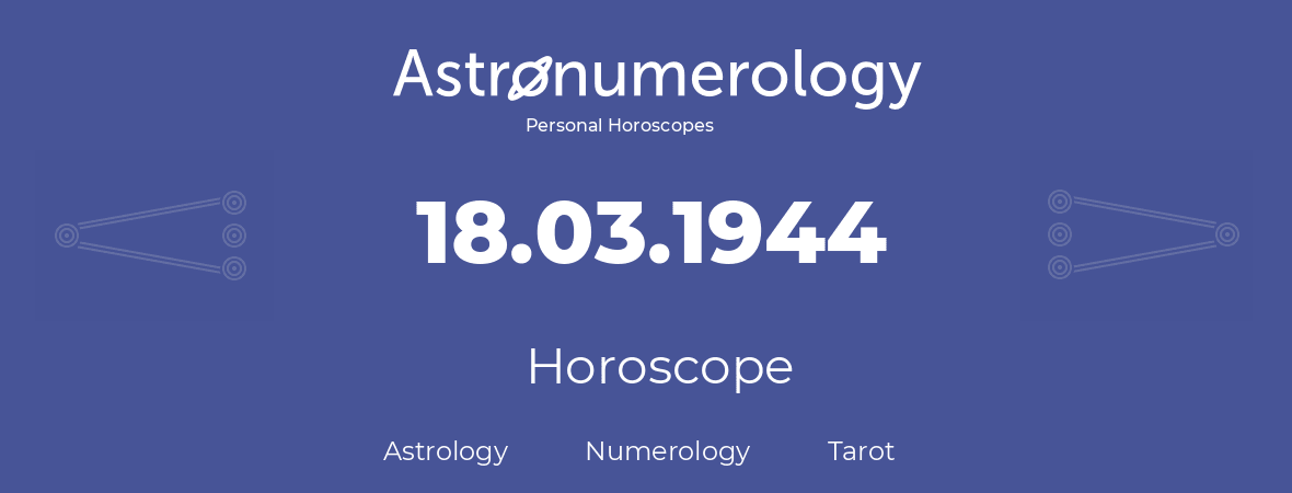 Horoscope for birthday (born day): 18.03.1944 (March 18, 1944)