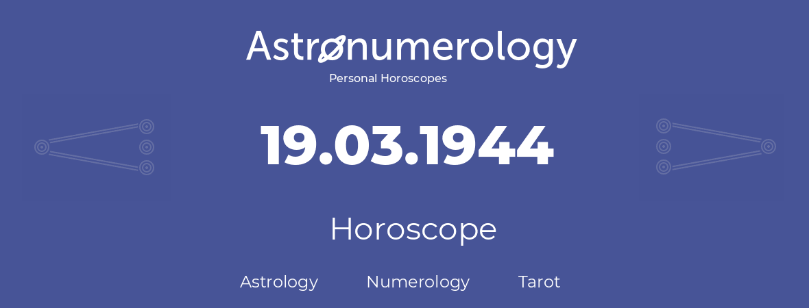 Horoscope for birthday (born day): 19.03.1944 (March 19, 1944)