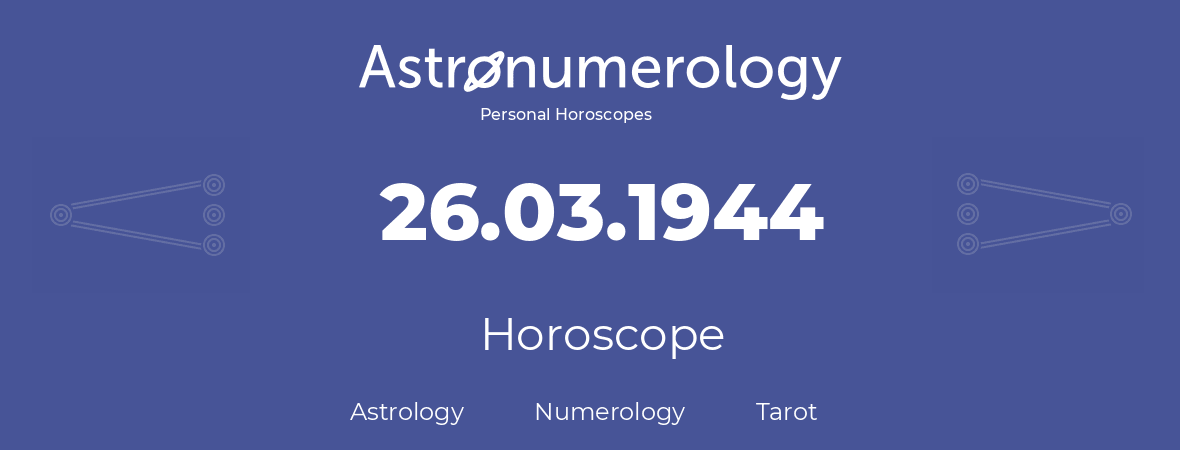 Horoscope for birthday (born day): 26.03.1944 (March 26, 1944)
