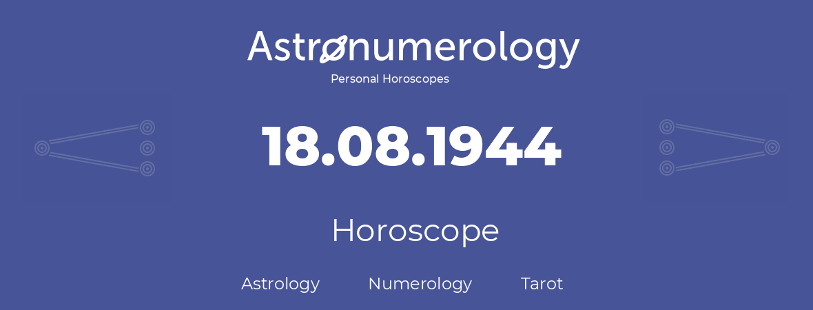 Horoscope for birthday (born day): 18.08.1944 (August 18, 1944)
