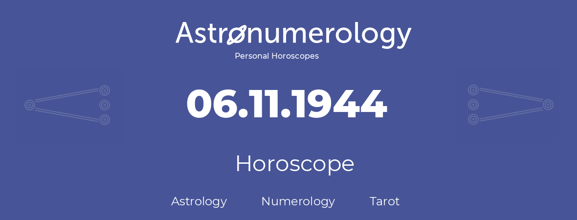 Horoscope for birthday (born day): 06.11.1944 (November 06, 1944)