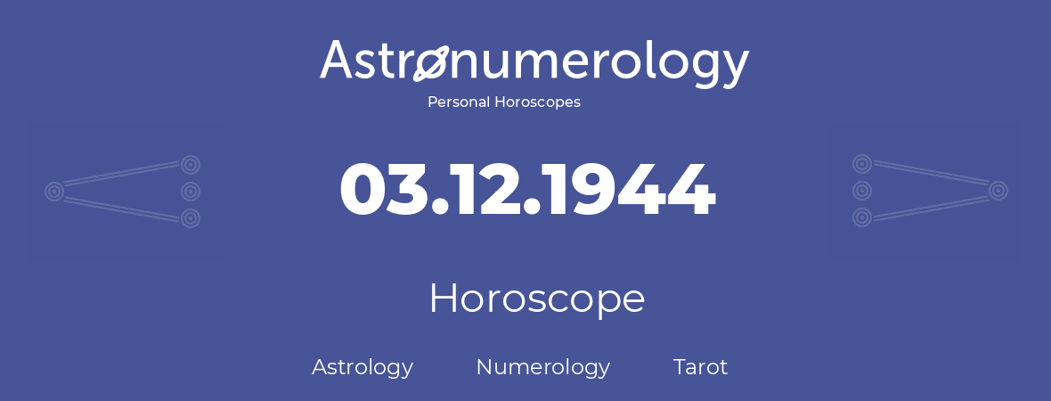 Horoscope for birthday (born day): 03.12.1944 (December 3, 1944)