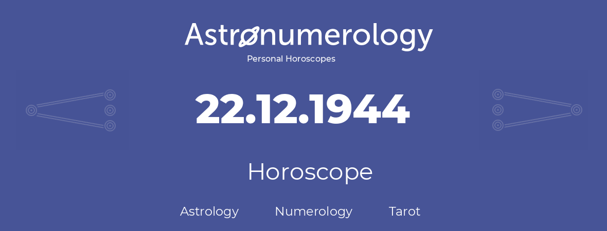 Horoscope for birthday (born day): 22.12.1944 (December 22, 1944)