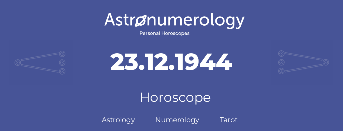Horoscope for birthday (born day): 23.12.1944 (December 23, 1944)