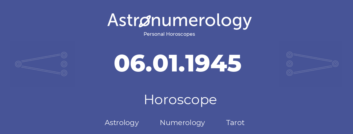 Horoscope for birthday (born day): 06.01.1945 (January 06, 1945)