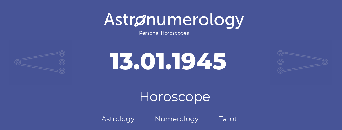 Horoscope for birthday (born day): 13.01.1945 (January 13, 1945)