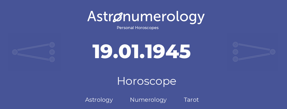 Horoscope for birthday (born day): 19.01.1945 (January 19, 1945)