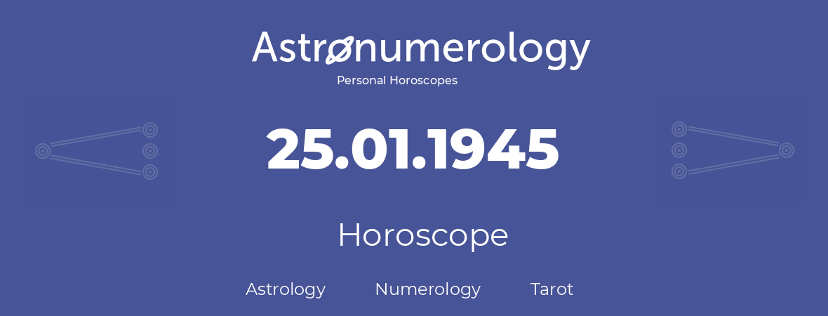 Horoscope for birthday (born day): 25.01.1945 (January 25, 1945)