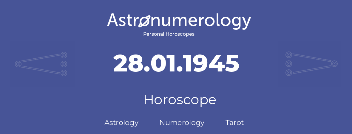 Horoscope for birthday (born day): 28.01.1945 (January 28, 1945)