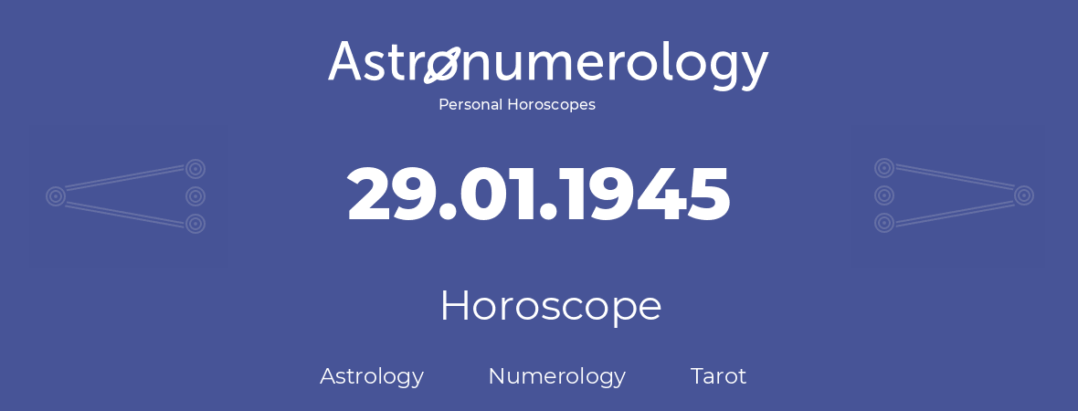 Horoscope for birthday (born day): 29.01.1945 (January 29, 1945)