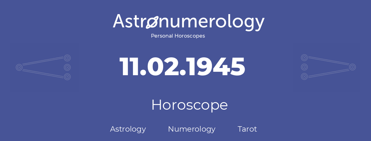 Horoscope for birthday (born day): 11.02.1945 (February 11, 1945)